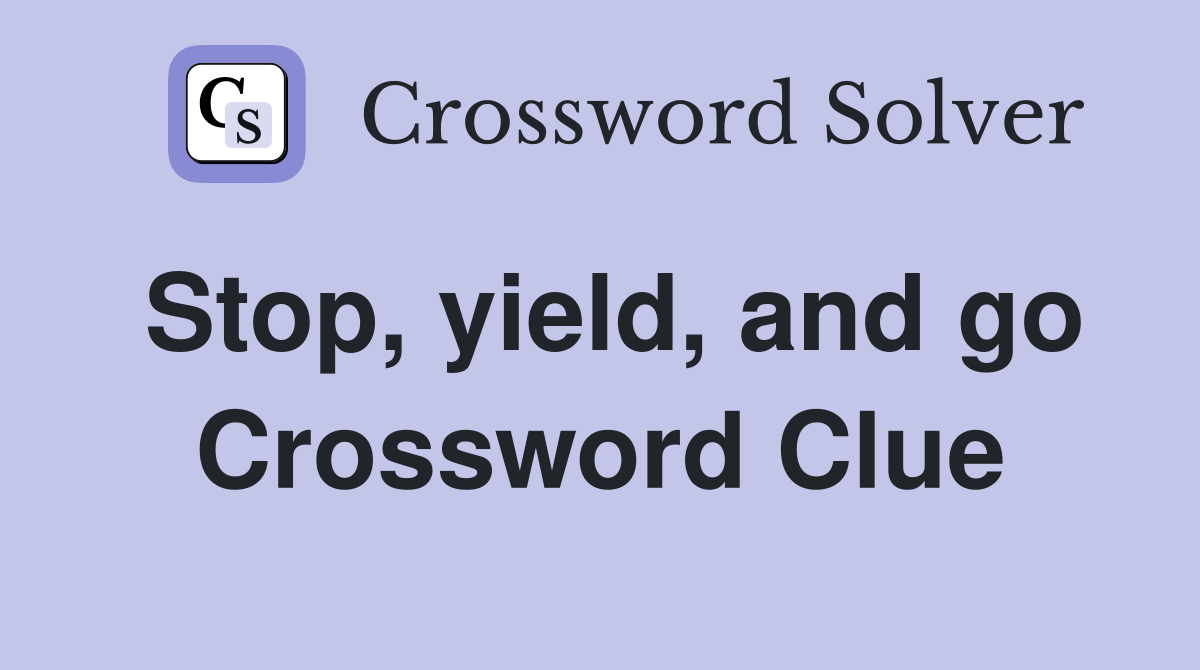 Stop, yield, and go Crossword Clue
