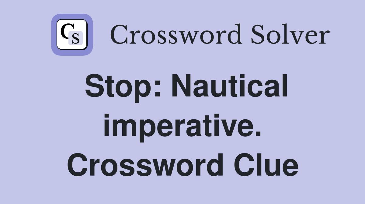 Stop: Nautical imperative. Crossword Clue
