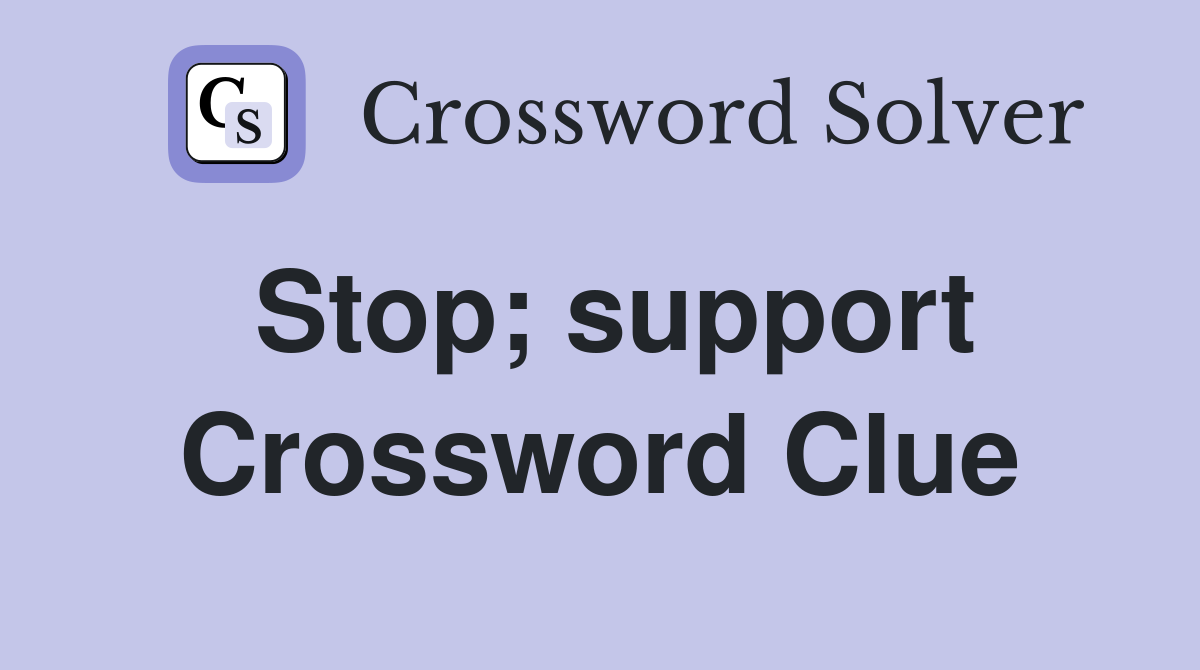 Stop; support Crossword Clue