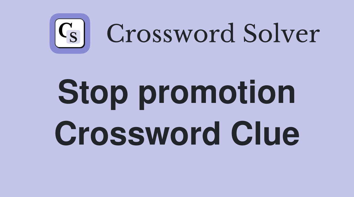 Stop promotion  Crossword Clue
