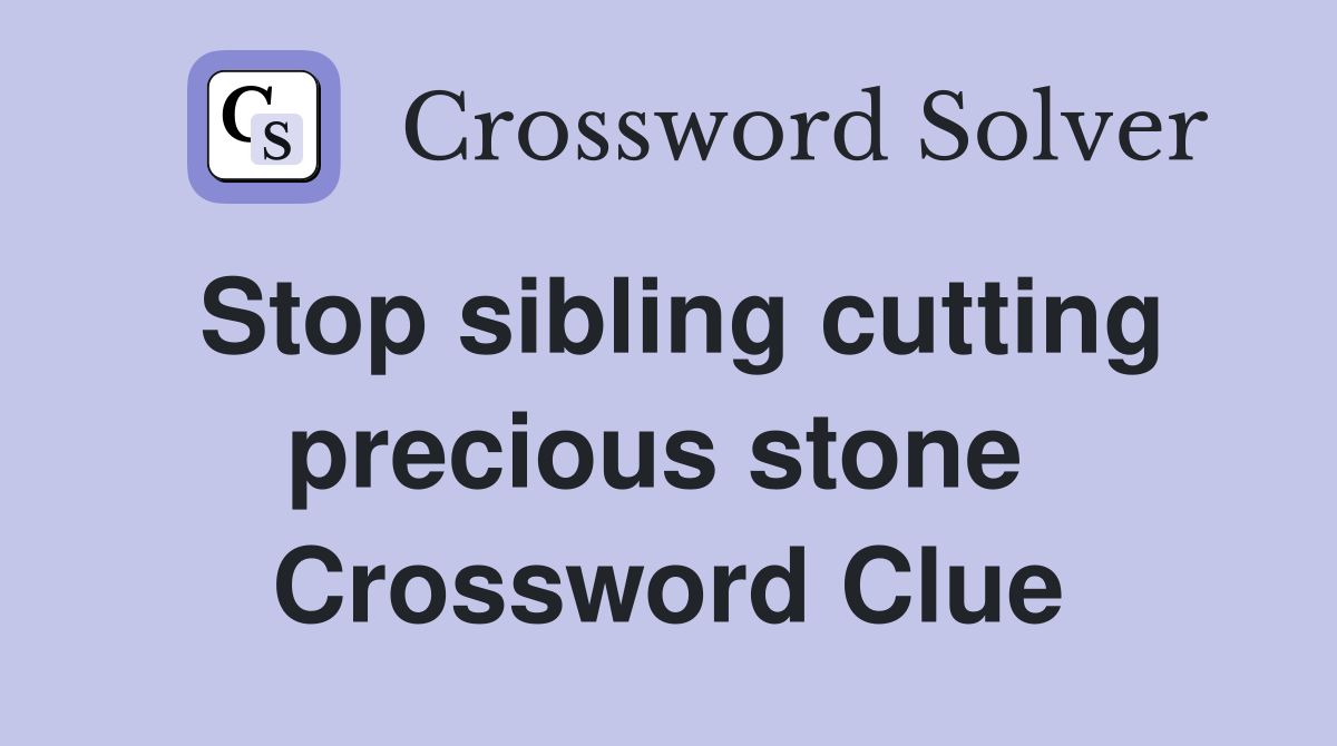 Stop sibling cutting precious stone  Crossword Clue