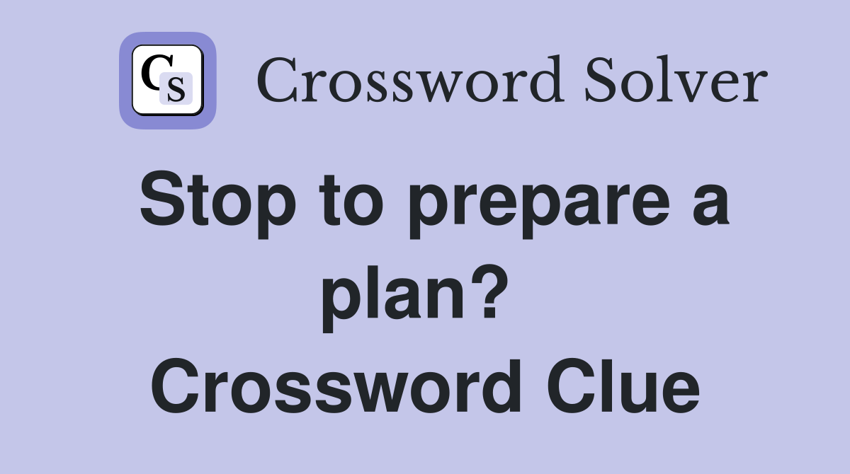 Stop to prepare a plan?  Crossword Clue
