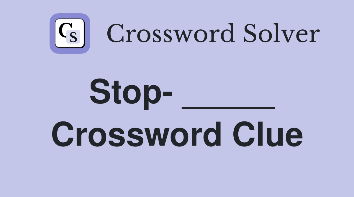 Stop- _____ Crossword Clue