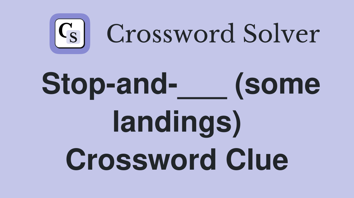 Stop-and-___ (some landings) Crossword Clue