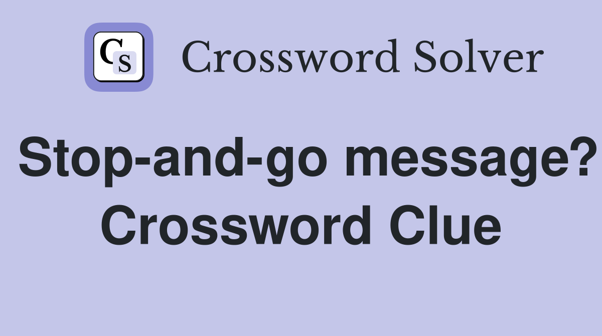 Stop-and-go message? Crossword Clue