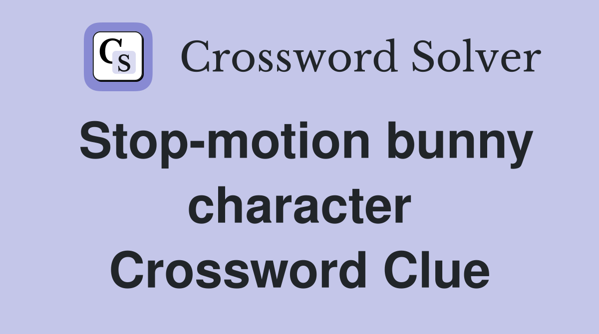 Stop-motion bunny character Crossword Clue