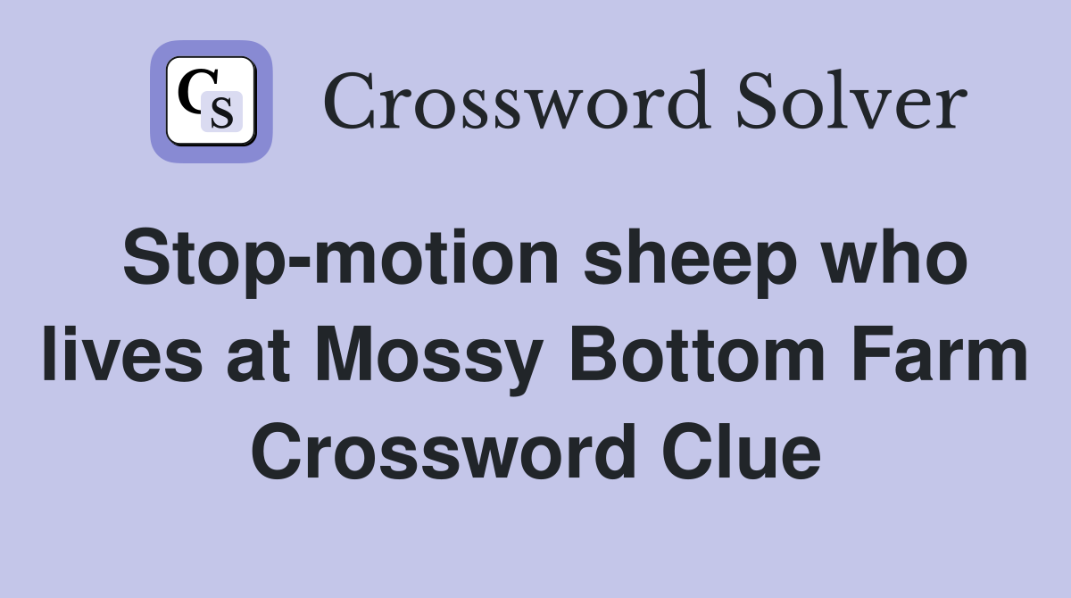 Stop-motion sheep who lives at Mossy Bottom Farm Crossword Clue