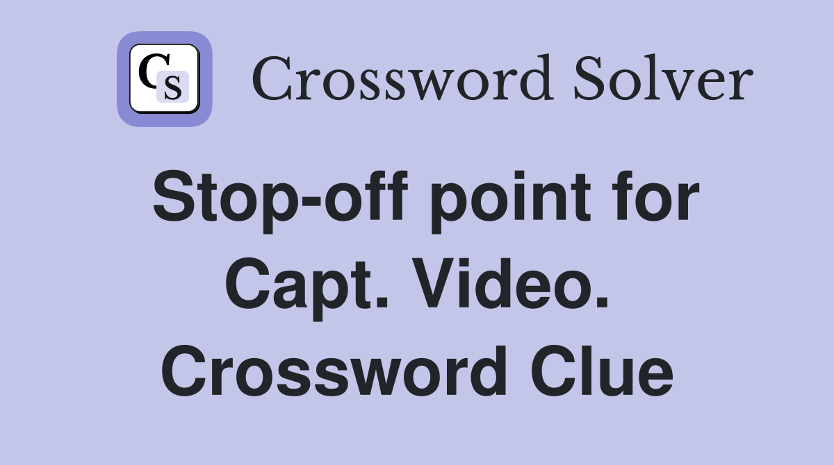 Stop-off point for Capt. Video. Crossword Clue