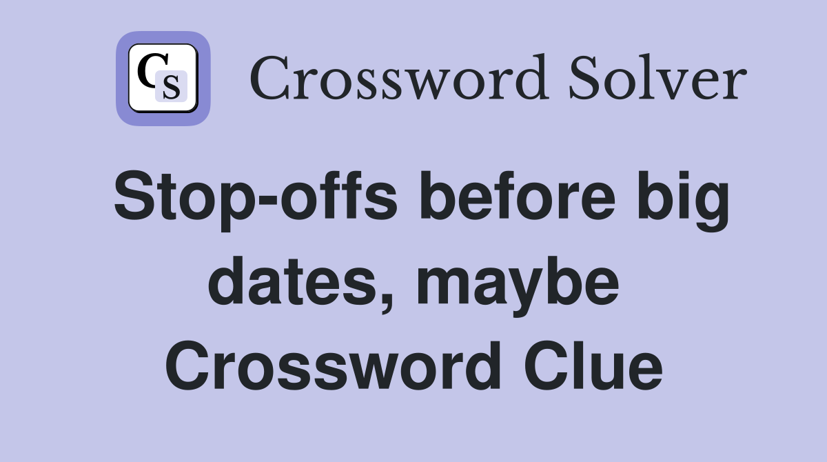 Stop-offs before big dates, maybe Crossword Clue