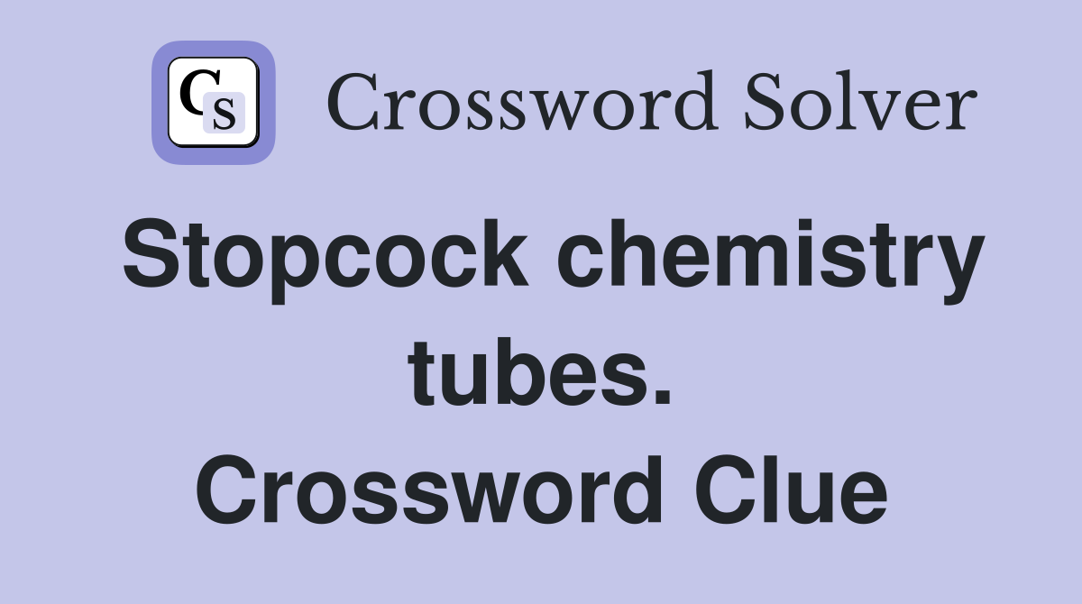 Stopcock chemistry tubes. Crossword Clue