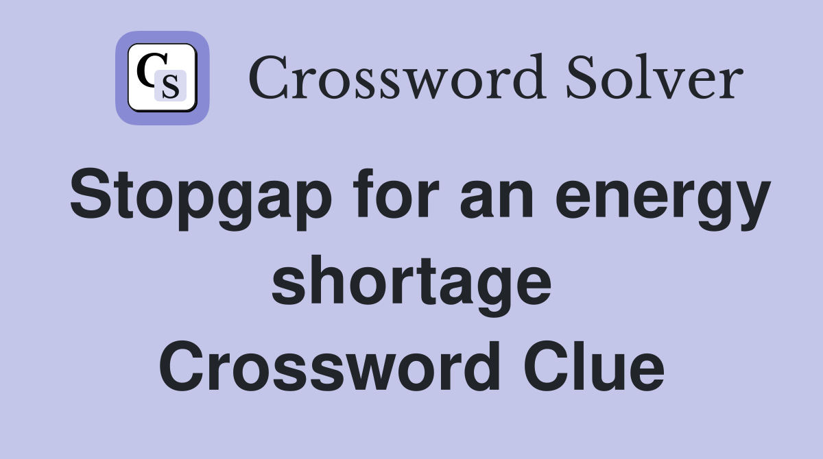 Stopgap for an energy shortage Crossword Clue