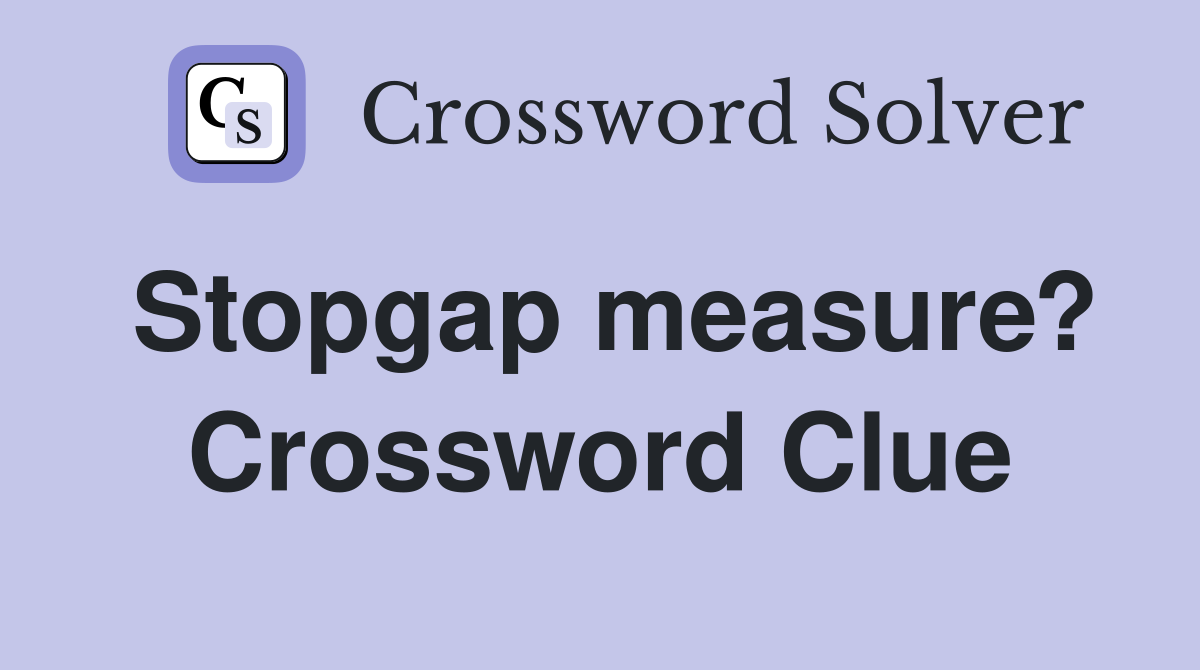 Stopgap measure? Crossword Clue