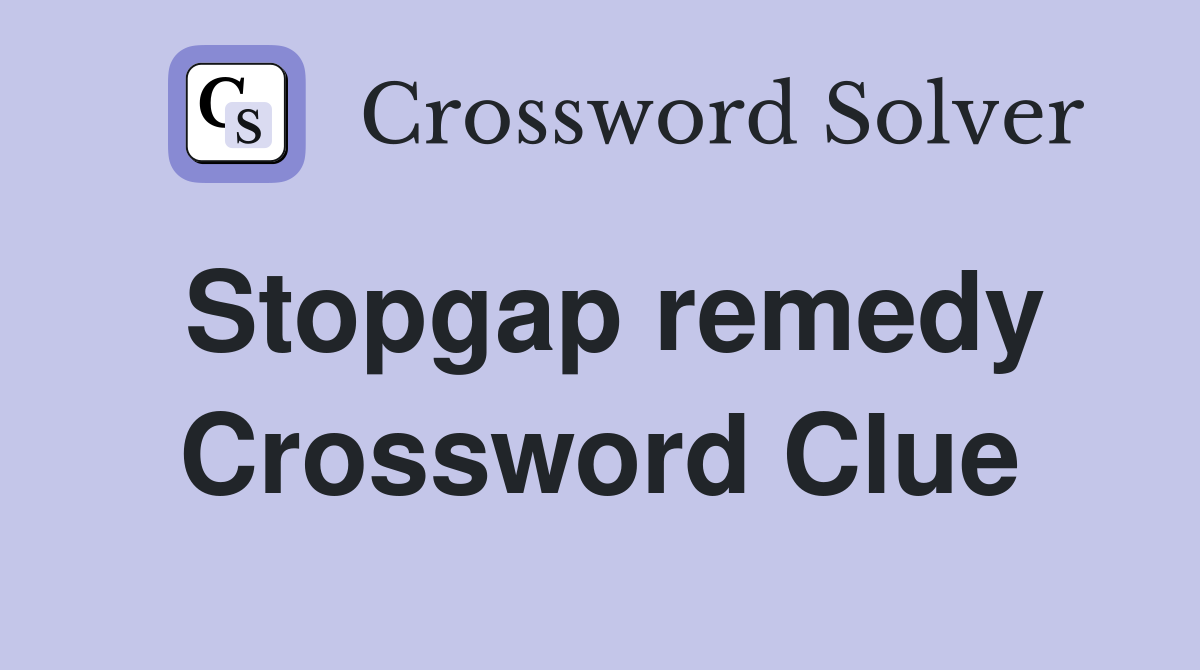 Stopgap remedy Crossword Clue
