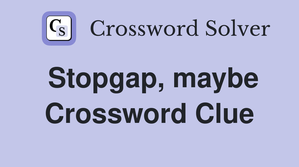 Stopgap, maybe Crossword Clue