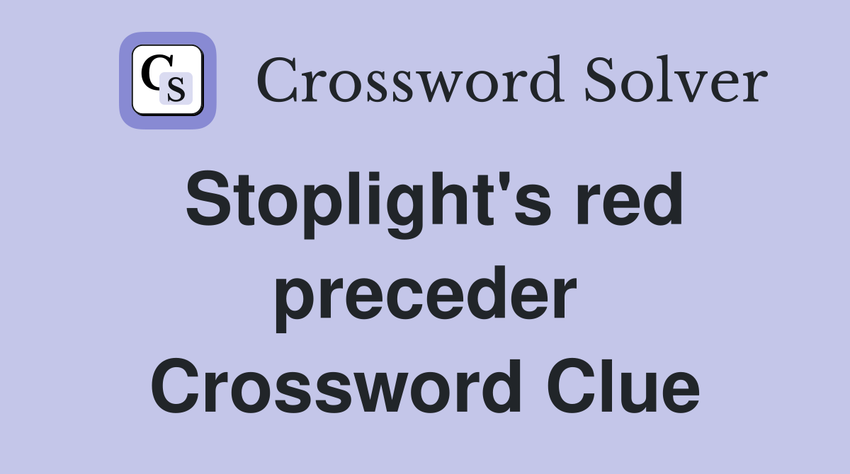 Stoplight's red preceder Crossword Clue