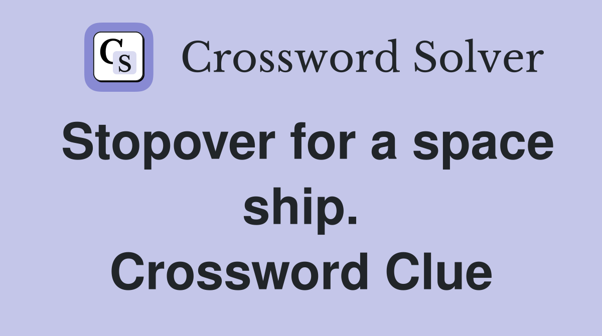 Stopover for a space ship. Crossword Clue
