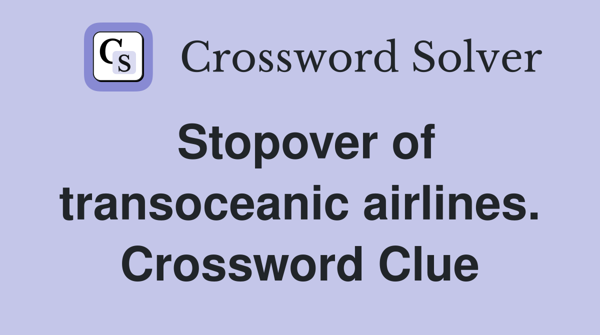 Stopover of transoceanic airlines. Crossword Clue