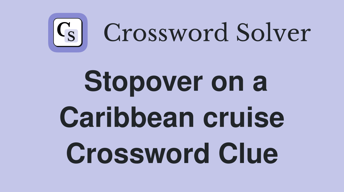 Stopover on a Caribbean cruise Crossword Clue