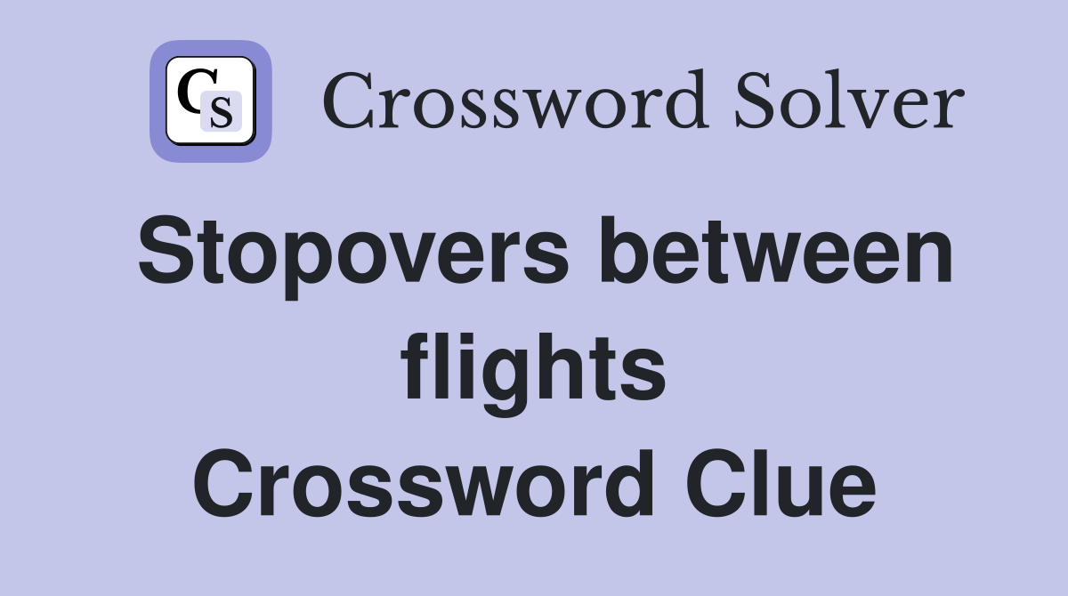 Stopovers between flights Crossword Clue