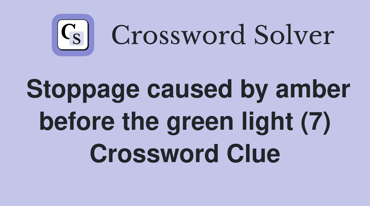 Stoppage caused by amber before the green light (7) Crossword Clue