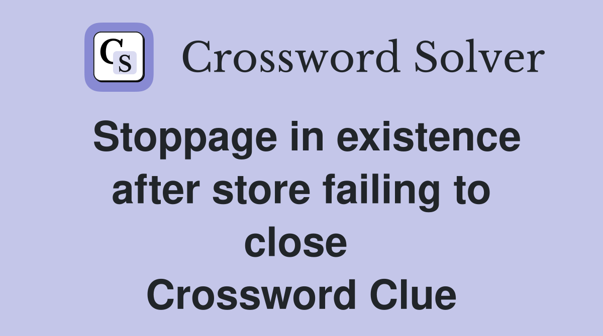 Stoppage in existence after store failing to close  Crossword Clue