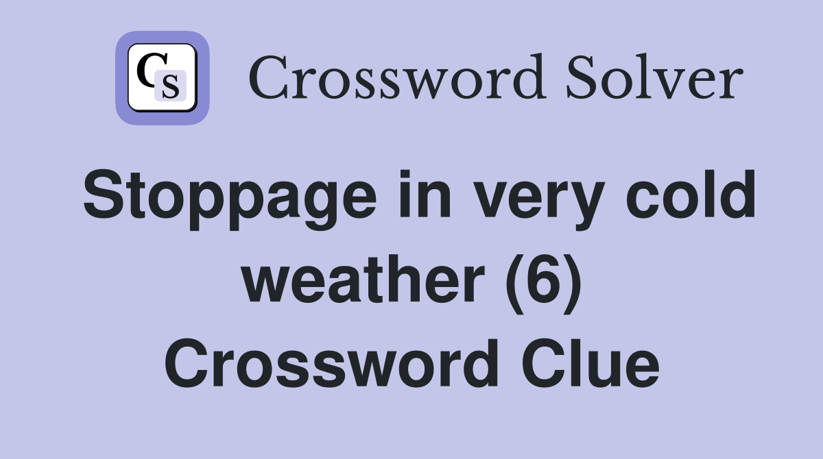 Stoppage in very cold weather (6) Crossword Clue