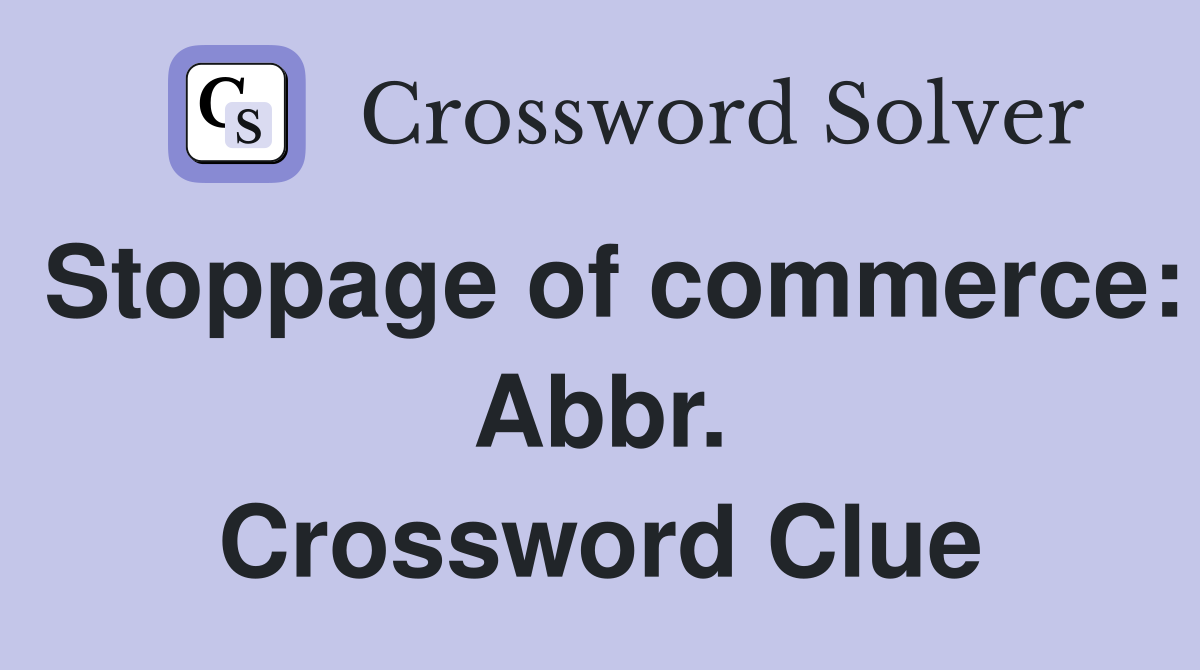 Stoppage of commerce: Abbr. Crossword Clue