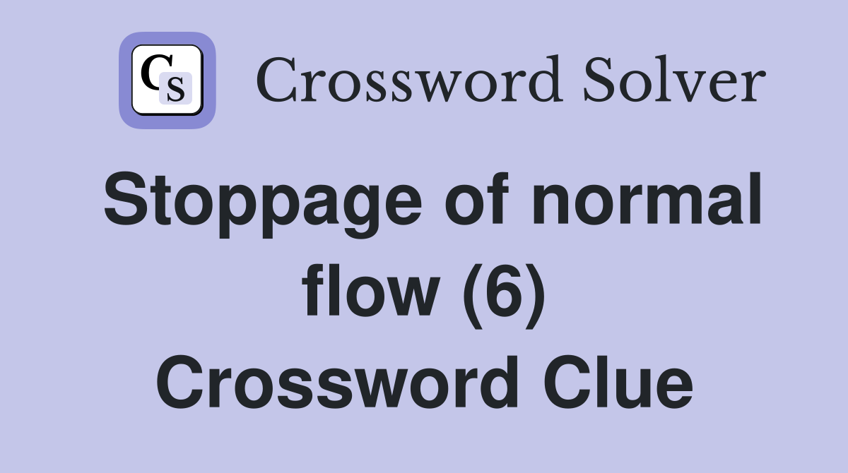 Stoppage of normal flow (6) Crossword Clue