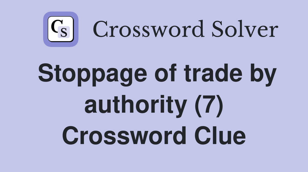 Stoppage of trade by authority (7) Crossword Clue