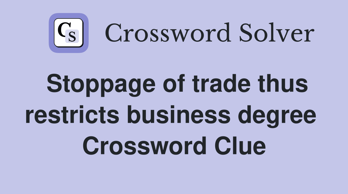 Stoppage of trade thus restricts business degree  Crossword Clue