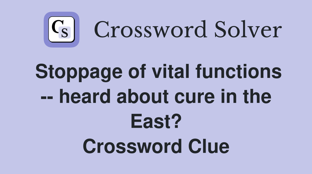 Stoppage of vital functions -- heard about cure in the East? Crossword Clue