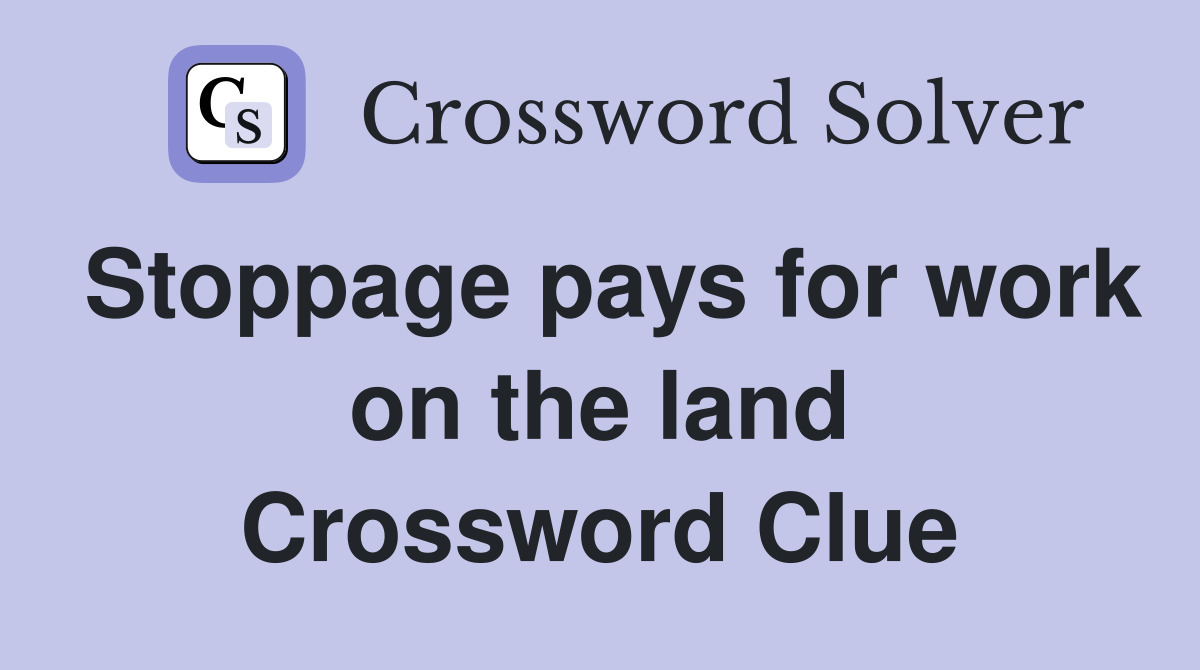 Stoppage pays for work on the land Crossword Clue