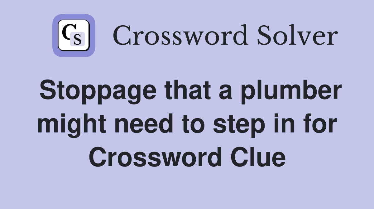 Stoppage that a plumber might need to step in for Crossword Clue