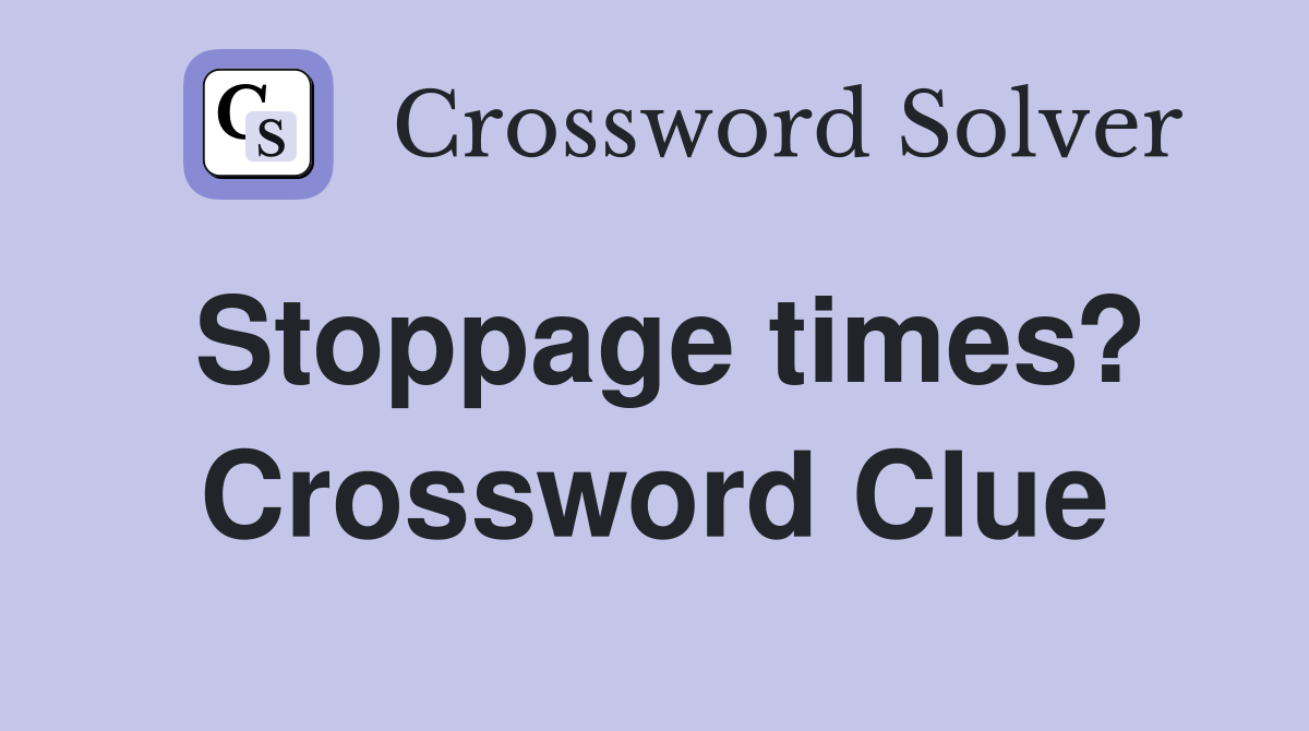 Stoppage times? Crossword Clue