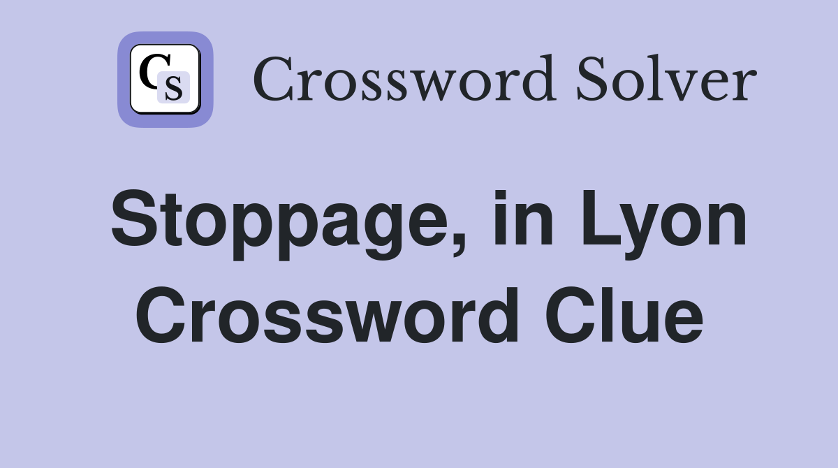 Stoppage, in Lyon Crossword Clue