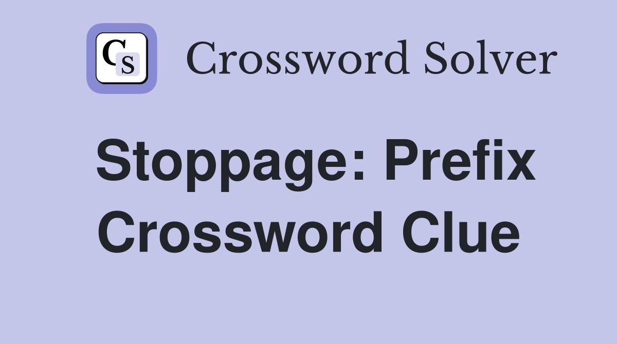 Stoppage: Prefix Crossword Clue