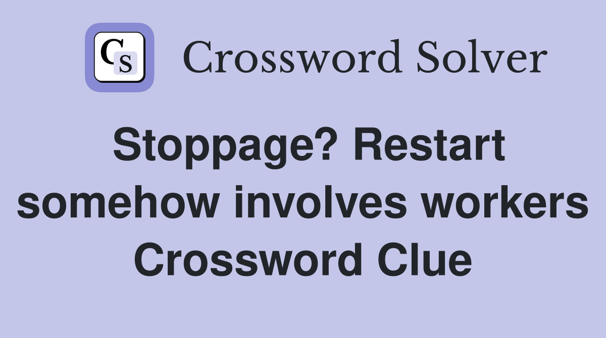 Stoppage? Restart somehow involves workers Crossword Clue