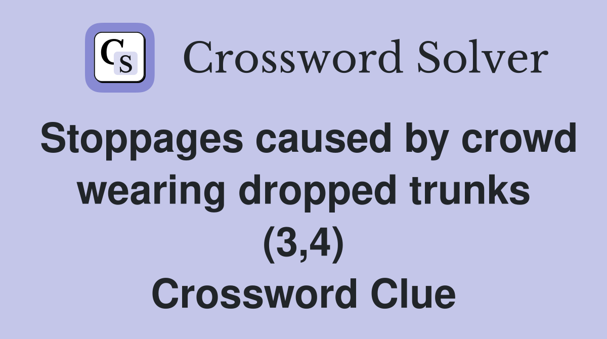 Stoppages caused by crowd wearing dropped trunks (3,4) Crossword Clue