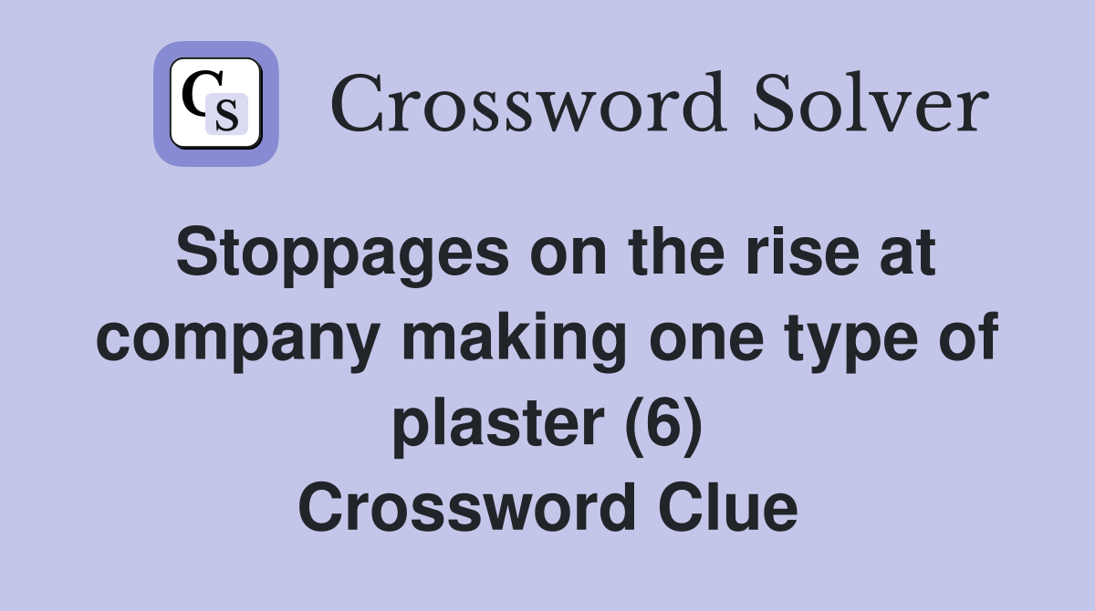 Stoppages on the rise at company making one type of plaster (6) Crossword Clue