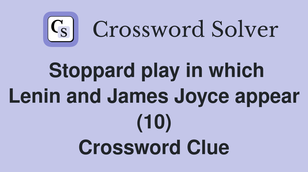 Stoppard play in which Lenin and James Joyce appear (10) Crossword Clue