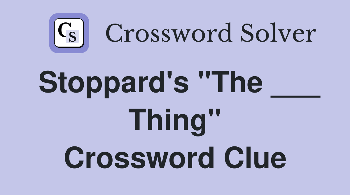Stoppard's "The ___ Thing" Crossword Clue