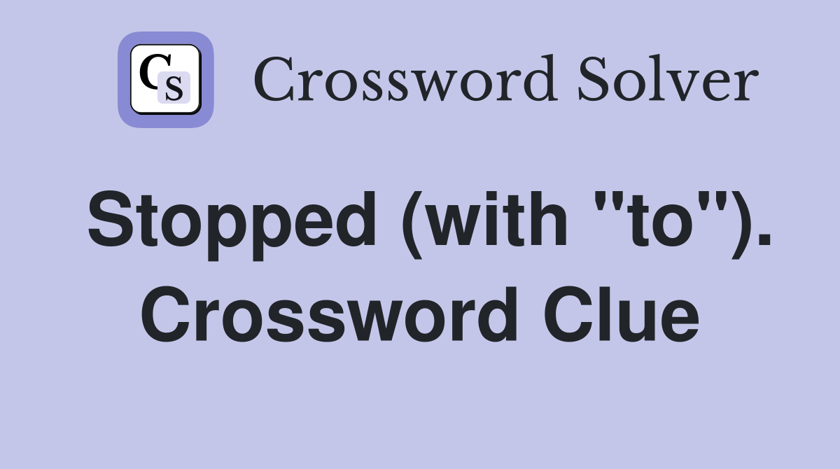 Stopped (with "to"). Crossword Clue