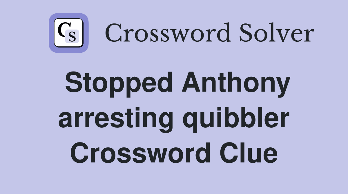 Stopped Anthony arresting quibbler Crossword Clue
