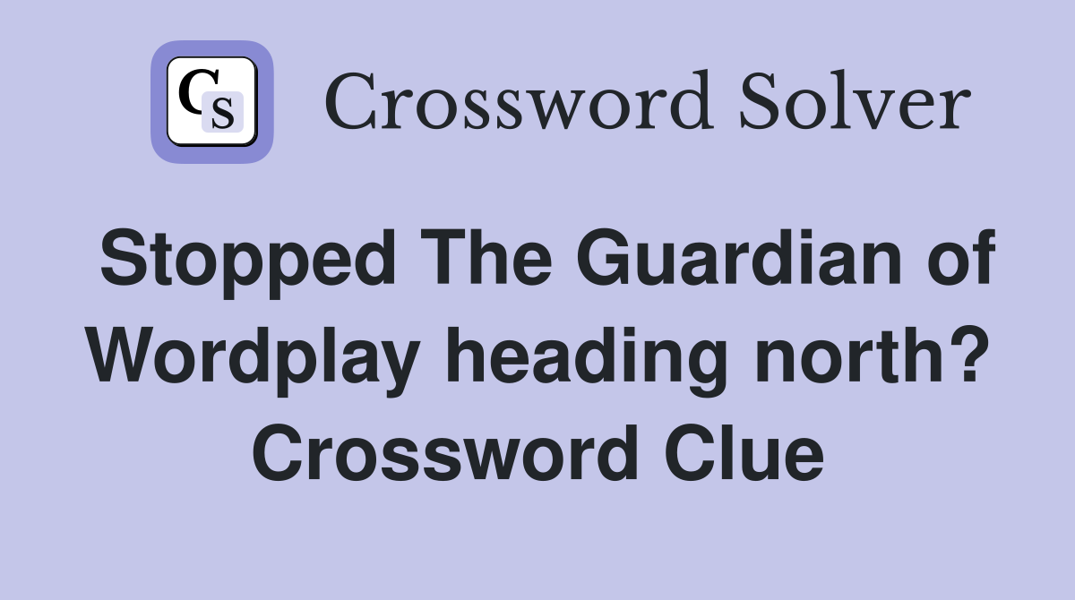 Stopped The Guardian of Wordplay heading north? Crossword Clue