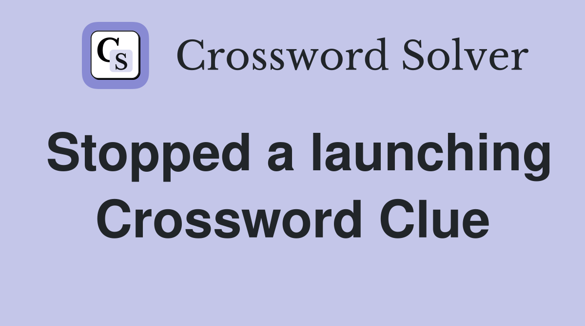 Stopped a launching Crossword Clue