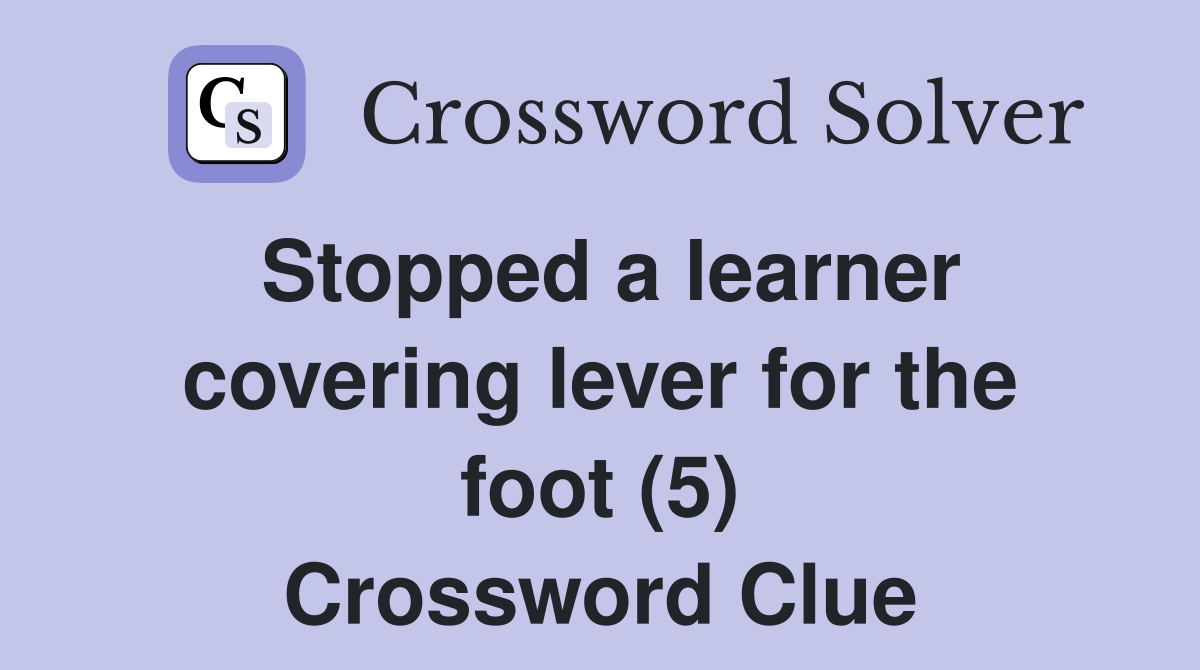 Stopped a learner covering lever for the foot (5) Crossword Clue
