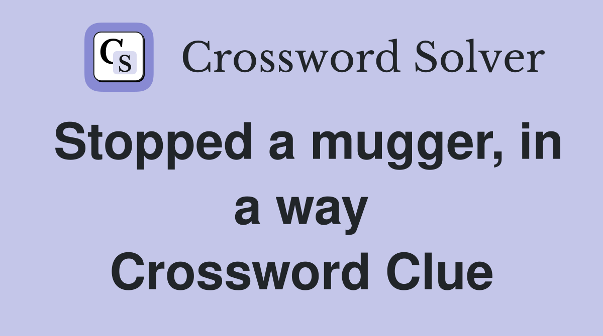 Stopped a mugger, in a way Crossword Clue