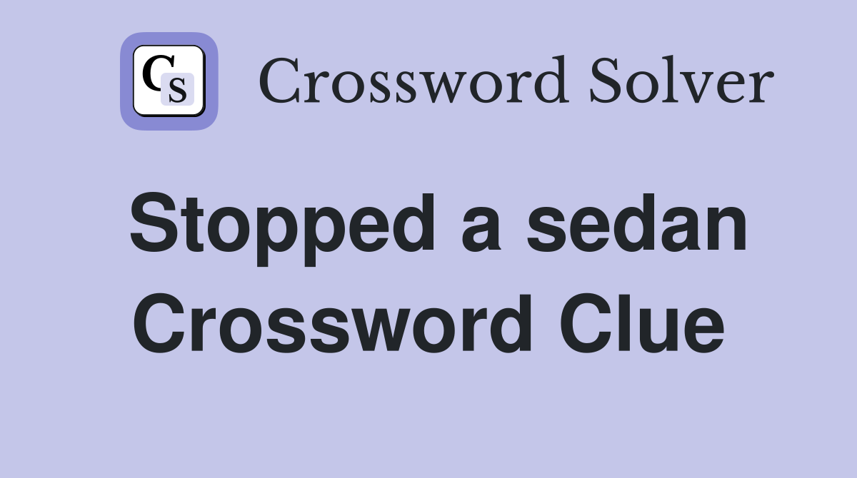 Stopped a sedan Crossword Clue