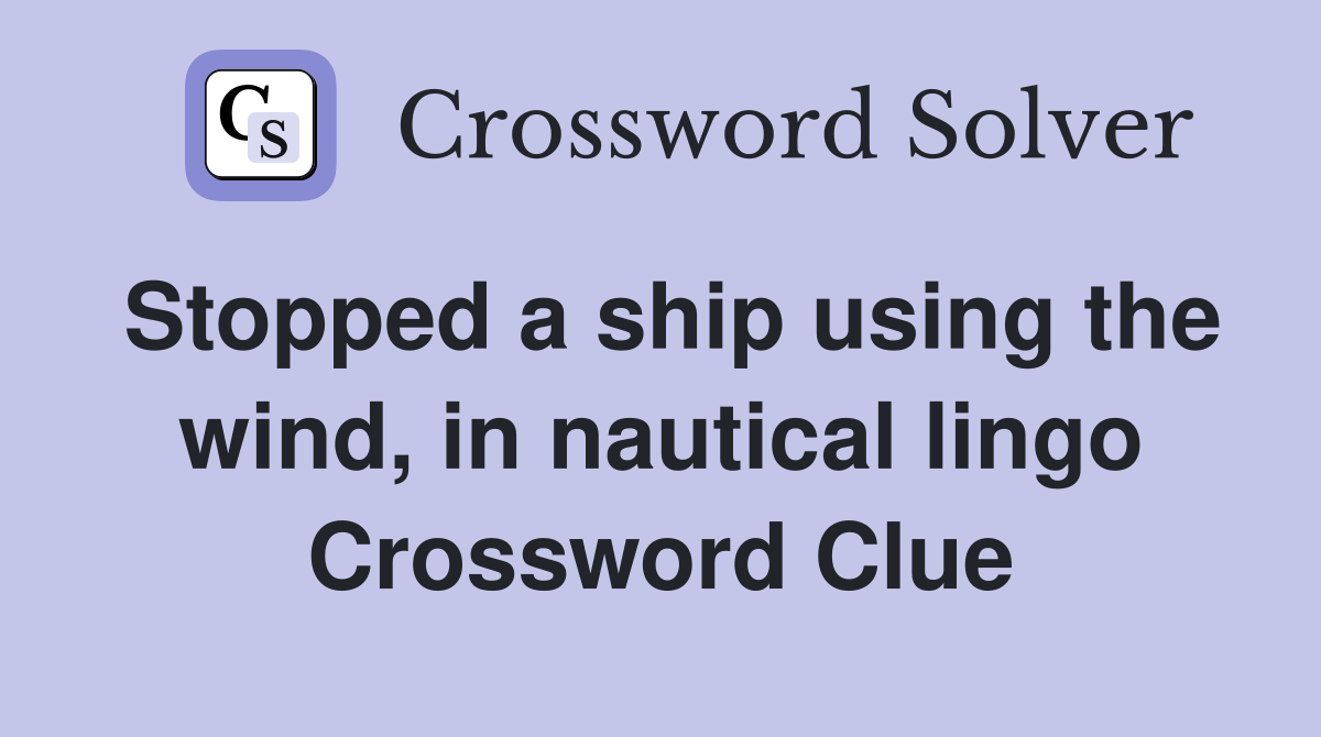 Stopped a ship using the wind, in nautical lingo Crossword Clue