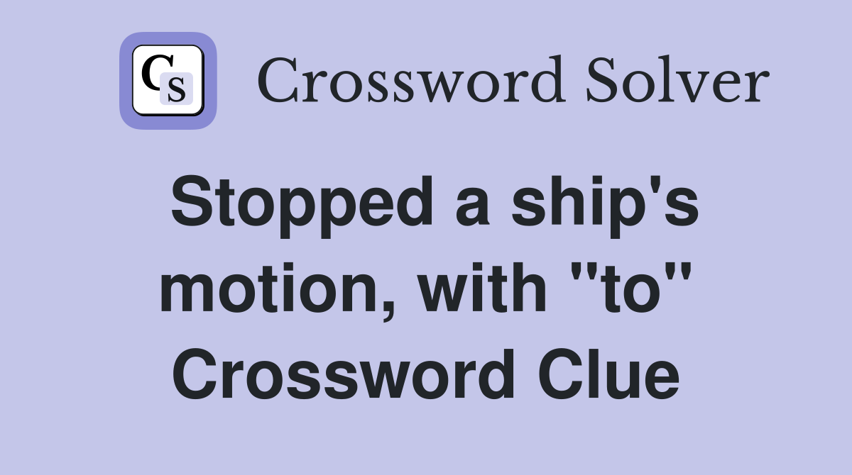 Stopped a ship's motion, with "to" Crossword Clue